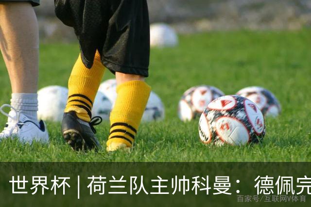 世界杯 | 荷兰队主帅科曼：德佩完全有能力首发出战